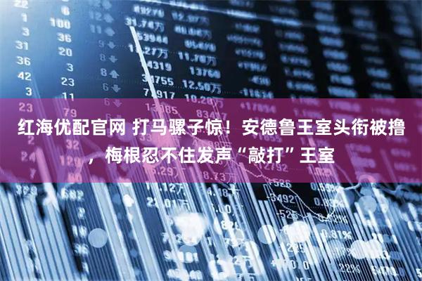 红海优配官网 打马骡子惊！安德鲁王室头衔被撸，梅根忍不住发声“敲打”王室